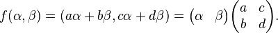 f(\alpha ,\beta )=(a\alpha +b\beta ,c\alpha +d\beta )={\begin{pmatrix}\alpha &\beta \end{pmatrix}}{\begin{pmatrix}a&c\\b&d\end{pmatrix}}.