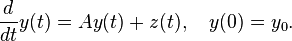 {\frac  {d}{dt}}y(t)=Ay(t)+z(t),\quad y(0)=y_{0}.