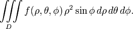 \iiint \limits _{D}f(\rho ,\theta ,\phi )\,\rho ^{2}\sin \phi \,d\rho \,d\theta \,d\phi .