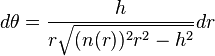 d\theta ={\frac  {h}{r{\sqrt  {(n(r))^{{2}}r^{{2}}-h^{{2}}}}}}dr