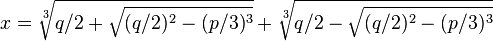 x={\sqrt[ {3}]{q/2+{\sqrt  {(q/2)^{2}-(p/3)^{3}}}}}+{\sqrt[ {3}]{q/2-{\sqrt  {(q/2)^{2}-(p/3)^{3}}}}}