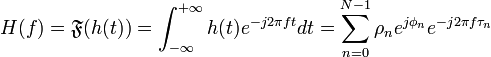 H(f)={\mathfrak  {F}}(h(t))=\int _{{-\infty }}^{{+\infty }}{h(t)e^{{-j2\pi ft}}dt}=\sum _{{n=0}}^{{N-1}}{\rho _{n}e^{{j\phi _{n}}}e^{{-j2\pi f\tau _{n}}}}