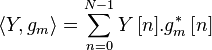 \left\langle Y,{{g}_{{m}}}\right\rangle =\sum \limits _{{n=0}}^{{N-1}}{Y\left[n\right]}.g_{{m}}^{{*}}\left[n\right]