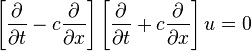 \left[{\frac  {\partial }{\partial t}}-c{\frac  {\partial }{\partial x}}\right]\left[{\frac  {\partial }{\partial t}}+c{\frac  {\partial }{\partial x}}\right]u=0