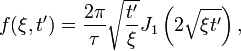 f(\xi ,t')={\frac  {2\pi }{\tau }}{\sqrt  {{\frac  {t'}{\xi }}}}J_{1}\left(2{\sqrt  {\xi t'}}\right),