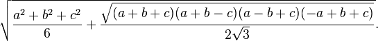 {\sqrt  {{a^{2}+b^{2}+c^{2} \over 6}+{{\sqrt  {(a+b+c)(a+b-c)(a-b+c)(-a+b+c)}} \over {2{\sqrt  {3}}}}}}.