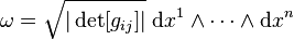 \omega ={\sqrt  {|\det[g_{{ij}}]|}}\;{\mathrm  {d}}x^{1}\wedge \cdots \wedge {\mathrm  {d}}x^{n}