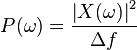 P(\omega )={\frac  {\left|X(\omega )\right|^{2}}{\Delta f}}