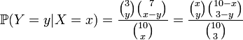 {\mathbb  {P}}(Y=y|X=x)={\frac  {{\binom  3y}{\binom  7{x-y}}}{{\binom  {10}x}}}={\frac  {{\binom  xy}{\binom  {10-x}{3-y}}}{{\binom  {10}3}}}