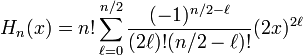 H_{n}(x)=n!\sum _{{\ell =0}}^{{n/2}}{\frac  {(-1)^{{n/2-\ell }}}{(2\ell )!(n/2-\ell )!}}(2x)^{{2\ell }}