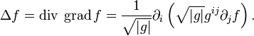 \Delta f=\operatorname {div}\;\operatorname {grad}f={\frac  {1}{{\sqrt  {|g|}}}}\partial _{i}\left({\sqrt  {|g|}}g^{{ij}}\partial _{j}f\right).