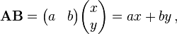 {\mathbf  {AB}}={\begin{pmatrix}a&b\end{pmatrix}}{\begin{pmatrix}x\\y\\\end{pmatrix}}=ax+by\,,