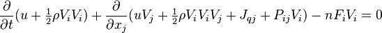 {\frac  {\partial }{\partial t}}(u+{\tfrac  {1}{2}}\rho V_{i}V_{i})+{\frac  {\partial }{\partial x_{j}}}(uV_{j}+{\tfrac  {1}{2}}\rho V_{i}V_{i}V_{j}+J_{{qj}}+P_{{ij}}V_{i})-nF_{i}V_{i}=0