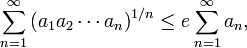 \sum _{{n=1}}^{\infty }\left(a_{1}a_{2}\cdots a_{n}\right)^{{1/n}}\leq e\sum _{{n=1}}^{\infty }a_{n},