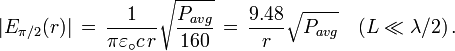 \vert E_{{\pi /2}}(r)\vert \,=\,{1 \over \pi \varepsilon _{\circ }c\,r}{\sqrt  {{P_{{avg}} \over 160}}}\,=\,{9.48 \over r}{\sqrt  {P_{{avg}}}}\quad (L\ll \lambda /2)\,.