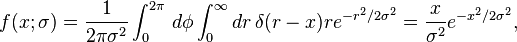 f(x;\sigma )={\frac  {1}{2\pi \sigma ^{2}}}\int _{0}^{{2\pi }}\,d\phi \int _{0}^{\infty }dr\,\delta (r-x)re^{{-r^{2}/2\sigma ^{2}}}={\frac  {x}{\sigma ^{2}}}e^{{-x^{2}/2\sigma ^{2}}},