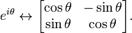 e^{{i\theta }}\leftrightarrow {\begin{bmatrix}\cos \theta &-\sin \theta \\\sin \theta &\cos \theta \\\end{bmatrix}}.