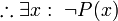 \therefore \exists x:~\neg P(x)