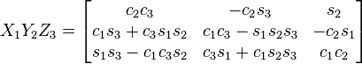 X_{1}Y_{2}Z_{3}={\begin{bmatrix}c_{2}c_{3}&-c_{2}s_{3}&s_{2}\\c_{1}s_{3}+c_{3}s_{1}s_{2}&c_{1}c_{3}-s_{1}s_{2}s_{3}&-c_{2}s_{1}\\s_{1}s_{3}-c_{1}c_{3}s_{2}&c_{3}s_{1}+c_{1}s_{2}s_{3}&c_{1}c_{2}\end{bmatrix}}