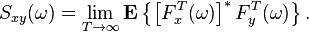 S_{{xy}}(\omega )=\lim _{{T\rightarrow \infty }}{\mathbf  {E}}\left\{\left[F_{x}^{T}(\omega )\right]^{*}F_{y}^{T}(\omega )\right\}.