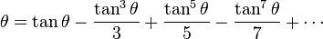 \theta =\tan \theta -{\frac  {\tan ^{3}\theta }{3}}+{\frac  {\tan ^{5}\theta }{5}}-{\frac  {\tan ^{7}\theta }{7}}+\cdots 