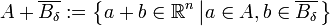 A+\overline {B_{{\delta }}}:=\left\{a+b\in {\mathbb  {R}}^{{n}}\left|a\in A,b\in \overline {B_{{\delta }}}\right.\right\}