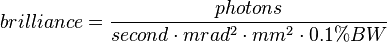 brilliance={\frac  {photons}{second\cdot mrad^{2}\cdot mm^{2}\cdot 0.1\%BW}}