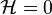 {\mathcal  {H}}=0