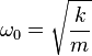 \omega _{0}={\sqrt  {{\frac  {k}{m}}}}