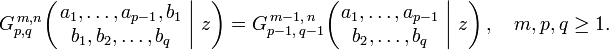 
G_{p,q}^{\,m,n} \!\left( \left. \begin{matrix} a_1, \dots, a_{p-1}, b_1 \\ b_1, b_2, \dots, b_q \end{matrix} \; \right| \, z \right) =
G_{p-1,\,q-1}^{\,m-1,\,n} \!\left( \left. \begin{matrix} a_1, \dots, a_{p-1} \\ b_2, \dots, b_q \end{matrix} \; \right| \, z \right), \quad m,p,q \geq 1.
