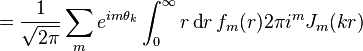 ={\frac  {1}{{\sqrt  {2\pi }}}}\sum _{m}e^{{im\theta _{k}}}\int _{0}^{\infty }r\operatorname {d}\!r\,f_{m}(r)2\pi i^{m}J_{m}(kr)