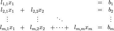 {\begin{matrix}l_{{1,1}}x_{1}&&&&&=&b_{1}\\l_{{2,1}}x_{1}&+&l_{{2,2}}x_{2}&&&=&b_{2}\\\vdots &&\vdots &\ddots &&&\vdots \\l_{{m,1}}x_{1}&+&l_{{m,2}}x_{2}&+\dotsb +&l_{{m,m}}x_{m}&=&b_{m}\\\end{matrix}}