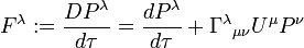 F^{\lambda }:={\frac  {DP^{\lambda }}{d\tau }}={\frac  {dP^{\lambda }}{d\tau }}+\Gamma ^{\lambda }{}_{{\mu \nu }}U^{\mu }P^{\nu }