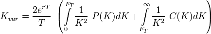 K_{{var}}={\frac  {2e^{{rT}}}{T}}\ \left(\int \limits _{{0}}^{{F_{{T}}}}{\frac  {1}{K^{2}}}\ P(K)dK+\int \limits _{{F_{{T}}}}^{{\infty }}{\frac  {1}{K^{2}}}\ C(K)dK\right)