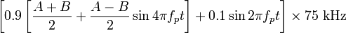 \left[0.9\left[{\frac  {A+B}{2}}+{\frac  {A-B}{2}}\sin 4\pi f_{p}t\right]+0.1\sin 2\pi f_{p}t\right]\times 75~{\mathrm  {kHz}}