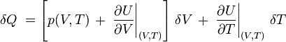 \delta Q\ =\left[p(V,T)\,+\,\left.{\frac  {\partial U}{\partial V}}\right|_{{(V,T)}}\right]\,\delta V\,+\,\left.{\frac  {\partial U}{\partial T}}\right|_{{(V,T)}}\,\delta T