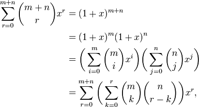 {\begin{aligned}\sum _{{r=0}}^{{m+n}}{m+n \choose r}x^{r}&=(1+x)^{{m+n}}\\&=(1+x)^{m}(1+x)^{n}\\&={\biggl (}\sum _{{i=0}}^{m}{m \choose i}x^{i}{\biggr )}{\biggl (}\sum _{{j=0}}^{n}{n \choose j}x^{j}{\biggr )}\\&=\sum _{{r=0}}^{{m+n}}{\biggl (}\sum _{{k=0}}^{r}{m \choose k}{n \choose r-k}{\biggr )}x^{r},\end{aligned}}