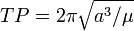 TP=2\pi {\sqrt  {a^{3}/\mu }}\,