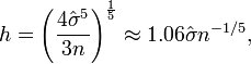 h=\left({\frac  {4{\hat  {\sigma }}^{5}}{3n}}\right)^{{{\frac  {1}{5}}}}\approx 1.06{\hat  {\sigma }}n^{{-1/5}},