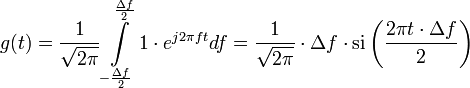 g(t)={\frac  1{{\sqrt  {2\pi }}}}\int \limits _{{-{\frac  {\Delta f}{2}}}}^{{{\frac  {\Delta f}{2}}}}1\cdot e^{{j2\pi ft}}df={\frac  1{{\sqrt  {2\pi }}}}\cdot \Delta f\cdot \operatorname {si}\left({\frac  {2\pi t\cdot \Delta f}{2}}\right)