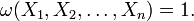 \omega (X_{1},X_{2},\dots ,X_{n})=1.