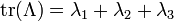 {\mathrm  {tr}}(\Lambda )=\lambda _{1}+\lambda _{2}+\lambda _{3}