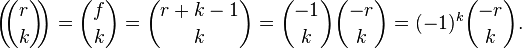 \left(\!\!{\binom  {r}{k}}\!\!\right)={\binom  {f}{k}}={\binom  {r+k-1}{k}}={\binom  {-1}{k}}{\binom  {-r}{k}}=(-1)^{k}{\binom  {-r}{k}}.