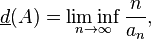 \underline {d}(A)=\liminf _{{n\rightarrow \infty }}{\frac  {n}{a_{n}}},