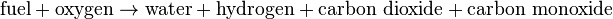 {\textrm  {fuel}}+{\textrm  {oxygen}}\to {\textrm  {water}}+{\textrm  {hydrogen}}+{\textrm  {carbon\ dioxide}}+{\textrm  {carbon\ monoxide}}