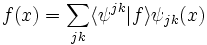 f(x)=\sum _{{jk}}\langle \psi ^{{jk}}\vert f\rangle \psi _{{jk}}(x)