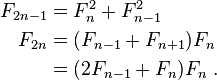 {\begin{aligned}F_{{2n-1}}&=F_{n}^{2}+F_{{n-1}}^{2}\\F_{{2n}}&=(F_{{n-1}}+F_{{n+1}})F_{n}\\&=(2F_{{n-1}}+F_{n})F_{n}~.\end{aligned}}