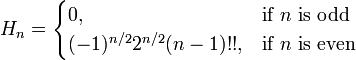 H_{n}={\begin{cases}0,&{\mbox{if }}n{\mbox{ is odd}}\\(-1)^{{n/2}}2^{{n/2}}(n-1)!!,&{\mbox{if }}n{\mbox{ is even}}\end{cases}}