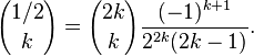 {{1/2} \choose {k}}={{2k} \choose {k}}{\frac  {(-1)^{{k+1}}}{2^{{2k}}(2k-1)}}.