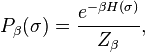 P_{\beta }(\sigma )={e^{{-\beta H(\sigma )}} \over Z_{\beta }},